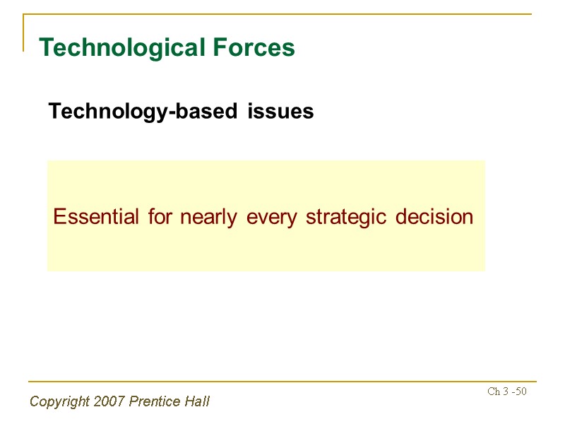 Copyright 2007 Prentice Hall Ch 3 -50 Technological Forces  Essential for nearly every